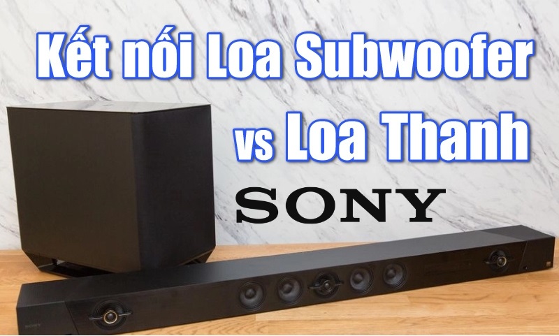 Cách kết nối loa sub với loa thanh Sony chuẩn kỹ thuật, chỉ mất 3 phút