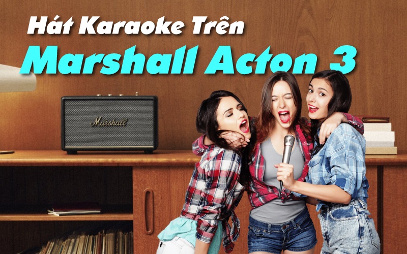 Loa Marshall Acton 3 có hát karaoke được không? Hướng dẫn kết nối chi tiết