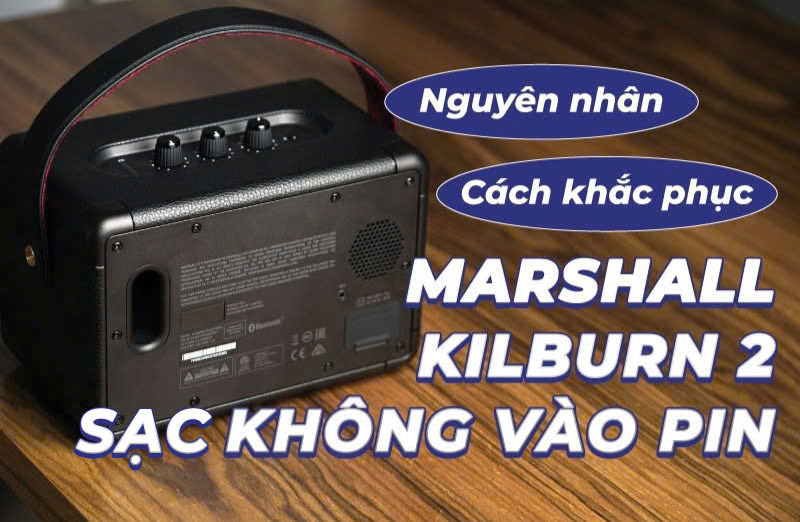 Cách sửa loa Marshall Kilburn 2 sạc không vào pin nhanh gọn, hiệu quả nhất