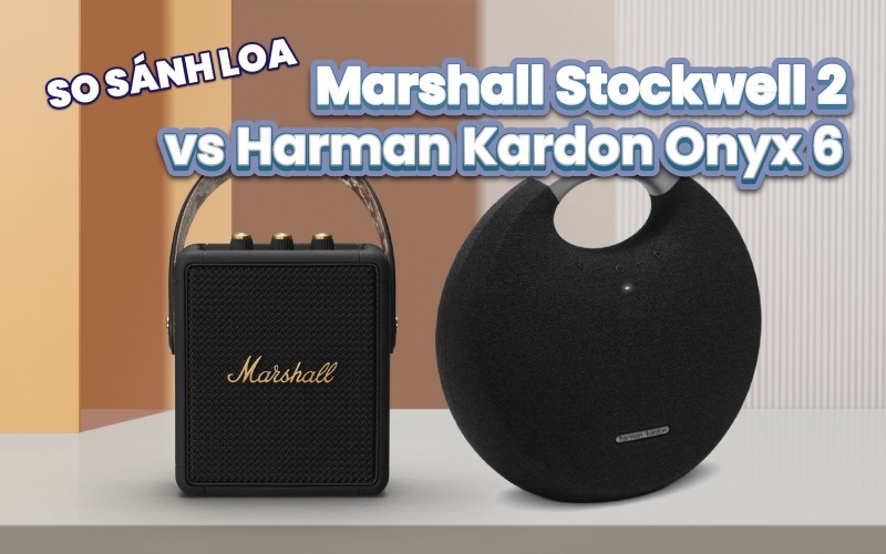 đánh giá chất âm marshall stockwell 2 vs onyx 6