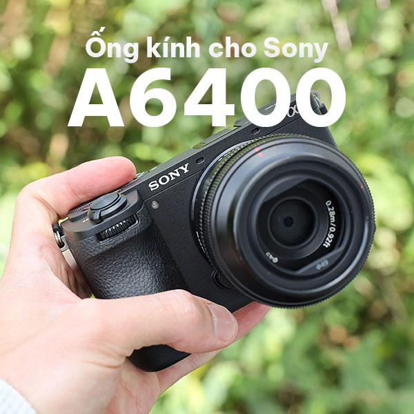 Ống kính cho Sony A6400: Khám phá các ống kính tốt nhất từ Tamron