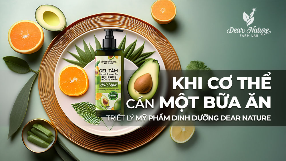 Mỹ Phẩm Dinh Dưỡng Dear Nature: Khi Cơ Thể Cũng Cần Một