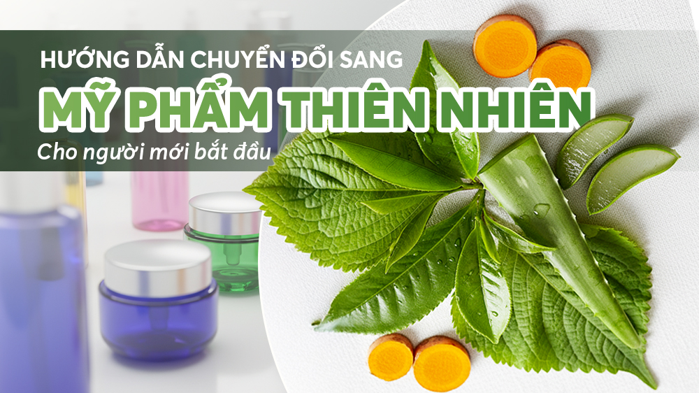 Hướng Dẫn Chuyển Đổi Sang Mỹ Phẩm Thiên Nhiên Cho Người Mới Bắt Đầu