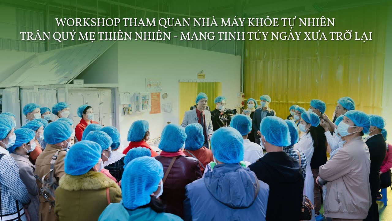 WORKSHOP TRÂN QUÝ MẸ THIÊN NHIÊN - MANG TINH TÚY NGÀY XƯA TRỞ LẠI - THAM QUAN NHÀ MÁY KHỎE TỰ NHIÊN