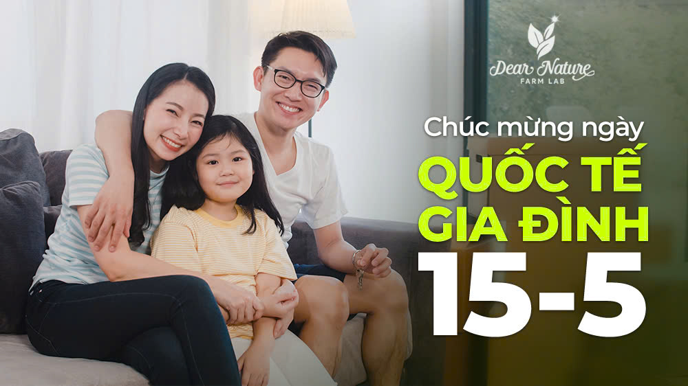 Ngày Quốc Tế Gia Đình (15/5): Cùng Dear Nature Vun Đắp Yêu Thương & Sự An Lành Cho Tổ Ấm