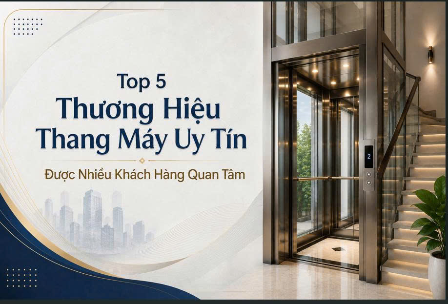 Top 5 Thương Hiệu Thang Máy Uy Tín Được Nhiều Khách Hàng Quan Tâm