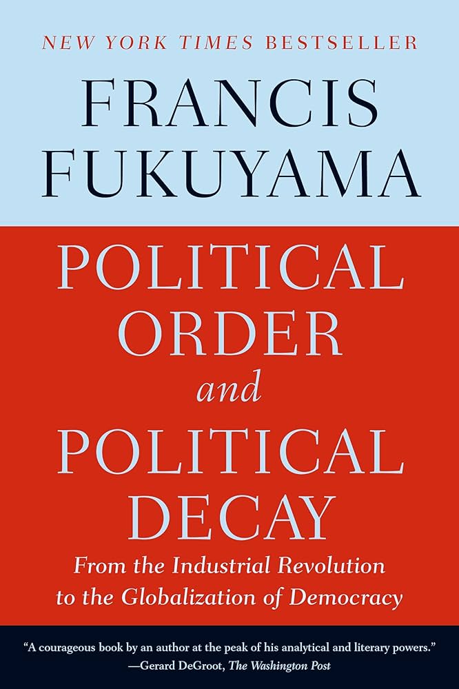Political Order and Political Decay: From the Industrial Revolution to the Globalization of Decmocracy