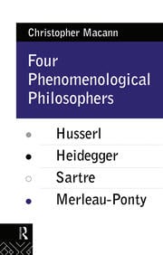Four Phenomenological Philosophers: Husserl, Heidegger, Sartre, Merleau-Ponty