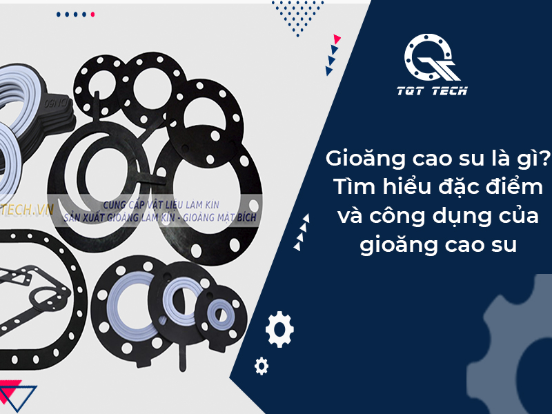 Gioăng cao su là gì? Tìm hiểu đặc điểm và công dụng của gioăng cao su