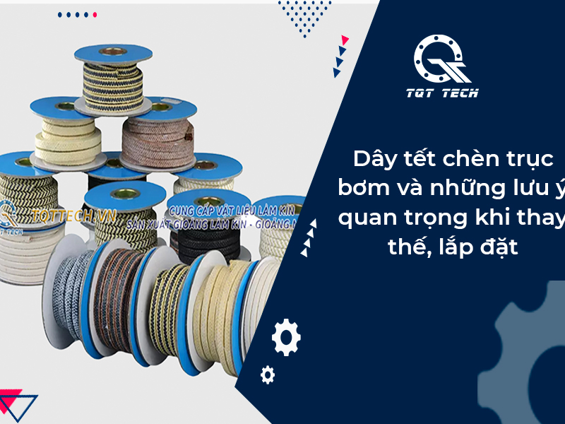 Dây tết chèn trục bơm và những lưu ý quan trọng khi thay thế, lắp đặt