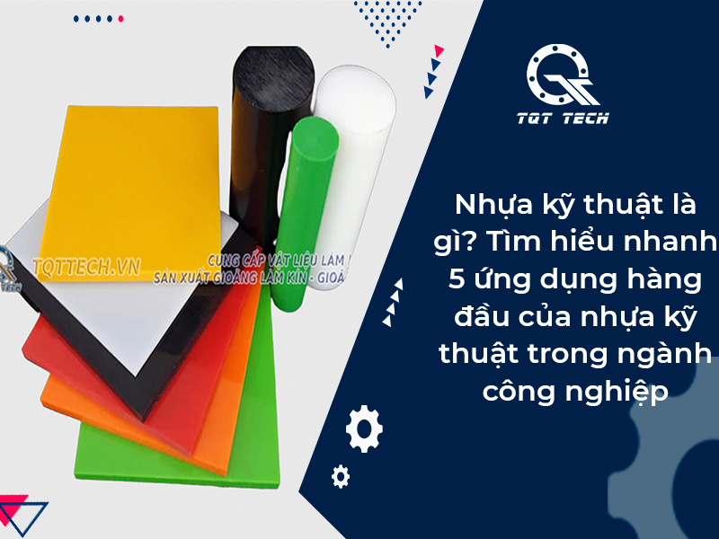 Nhựa kỹ thuật là gì? Tìm hiểu nhanh 5 ứng dụng hàng đầu của nhựa kỹ thuật trong ngành công nghiệp