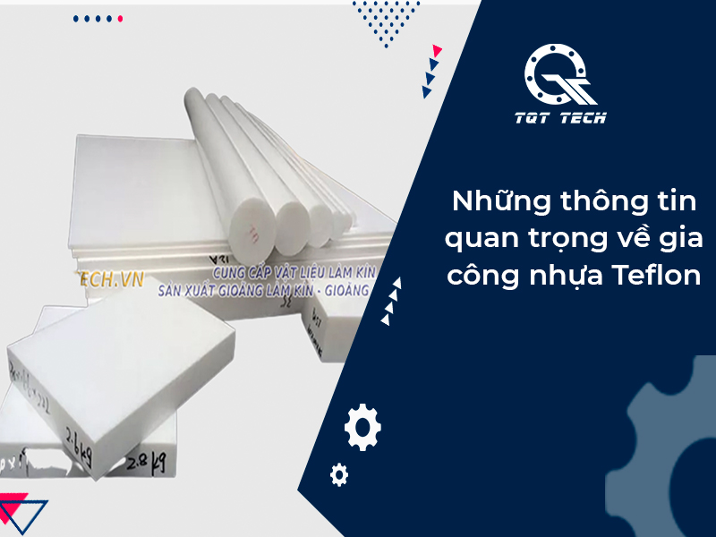 Những thông tin quan trọng về gia công nhựa Teflon