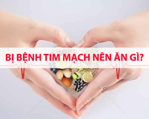 Bị bệnh tim mạch nên ăn gì, không nên ăn gì để sức khỏe tốt?