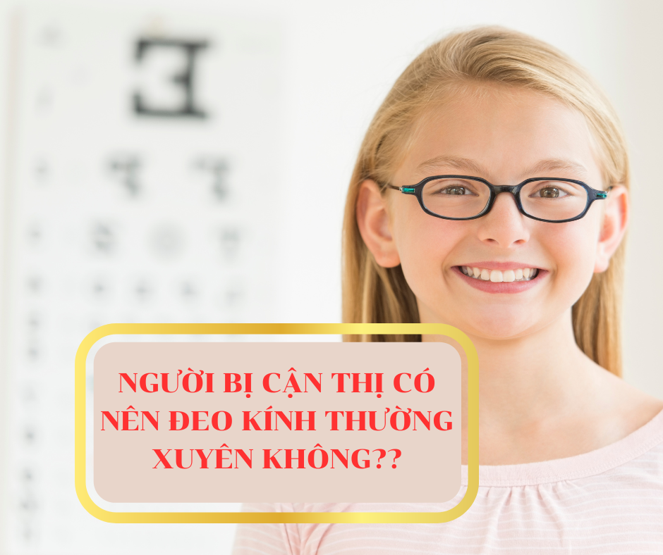 NGƯỜI BỊ CẬN THỊ CÓ NÊN ĐEO KÍNH THƯỜNG XUYÊN KHÔNG?