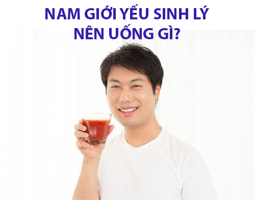 Nam giới bị yếu sinh lý nên uống gì để cải thiện?