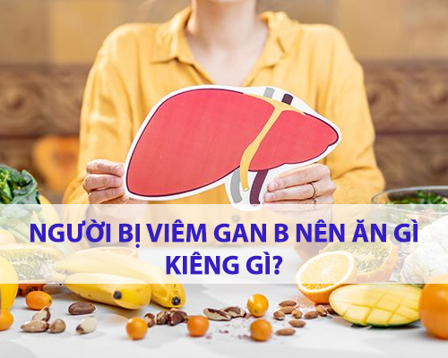 Người bị viêm gan B nên ăn gì, kiêng gì để cải thiện tình trạng bệnh?
