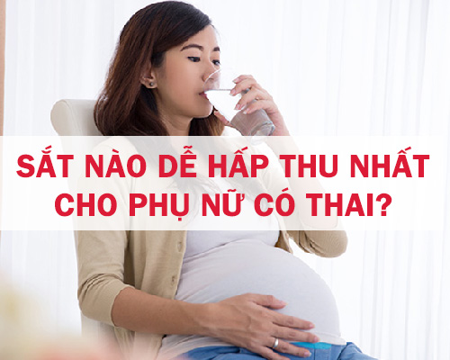 Sắt nào dễ hấp thu nhất cho phụ nữ có thai?
