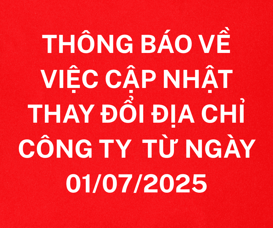 THÔNG BÁO VỀ VIỆC CẬP NHẬT THAY ĐỔI ĐỊA CHỈ CÔNG TY TỪ NGÀY 01/07/2025