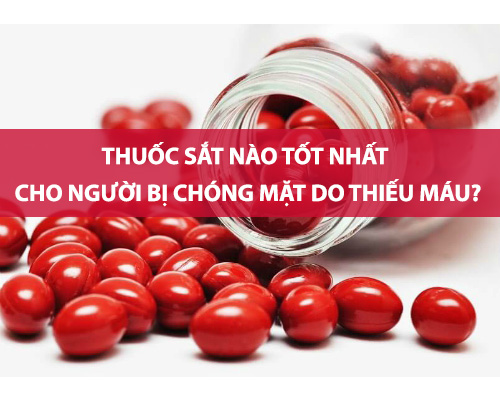 Thuốc sắt nào tốt nhất cho người bị chóng mặt do thiếu máu?