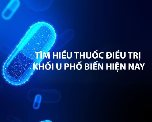Tìm hiểu thuốc điều trị khối u phổ biến hiện nay