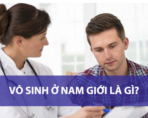 Vô sinh ở nam giới là gì? Nhận biết sớm để có biện pháp phòng ngừa