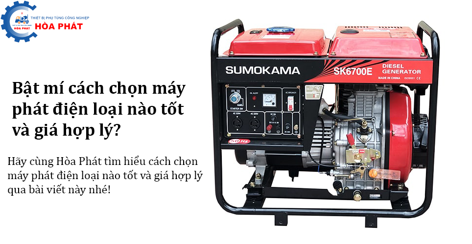 Bật mí cách chọn máy phát điện loại nào tốt và giá hợp lý?