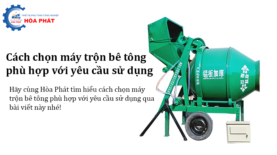 Cách chọn máy trộn bê tông phù hợp với yêu cầu sử dụng