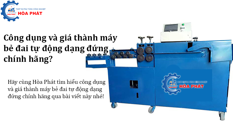 Công dụng và giá thành máy bẻ đai tự động dạng đứng chính hãng?