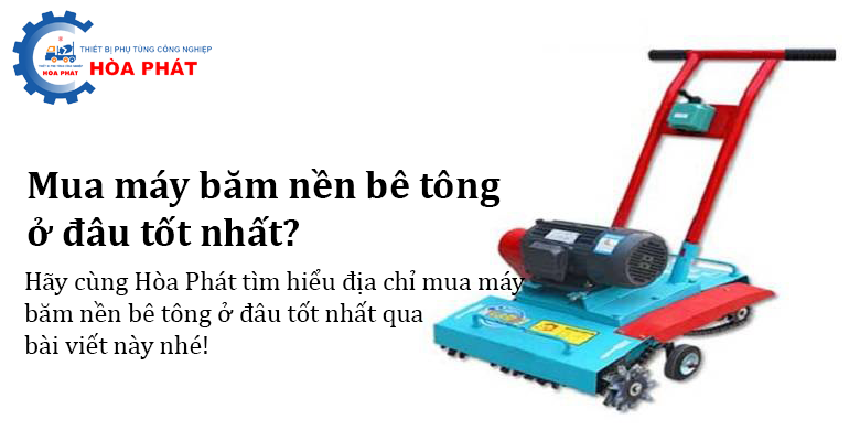 Mua máy băm nền bê tông ở đâu tốt nhất?