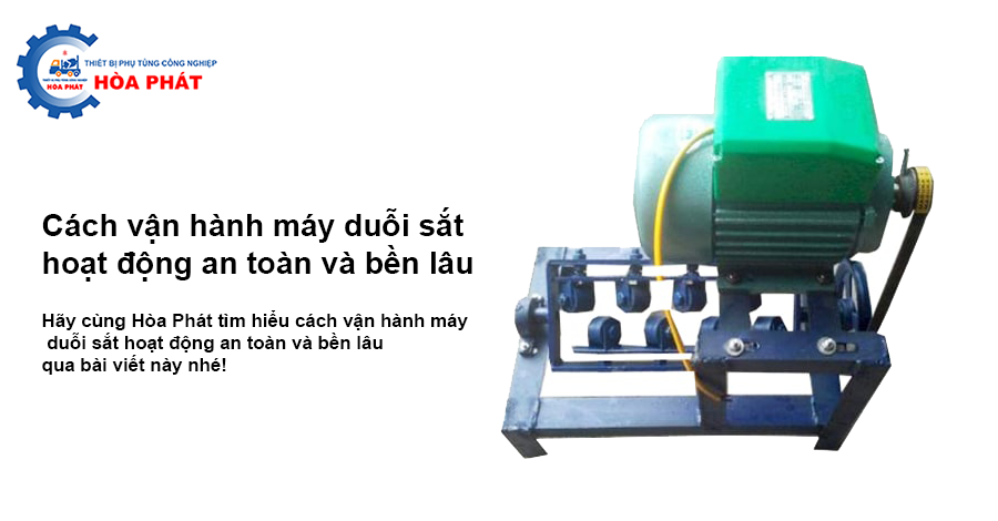 Cách vận hành máy duỗi sắt hoạt động an toàn và bền lâu