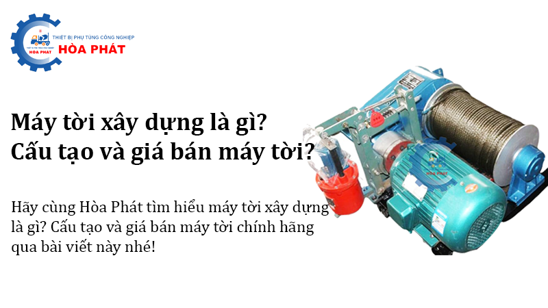Máy tời xây dựng là gì? Cấu tạo và giá bán máy tời?