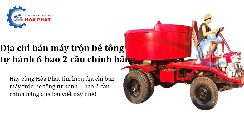 Địa chỉ bán máy trộn bê tông tự hành 6 bao 2 cầu chính hãng