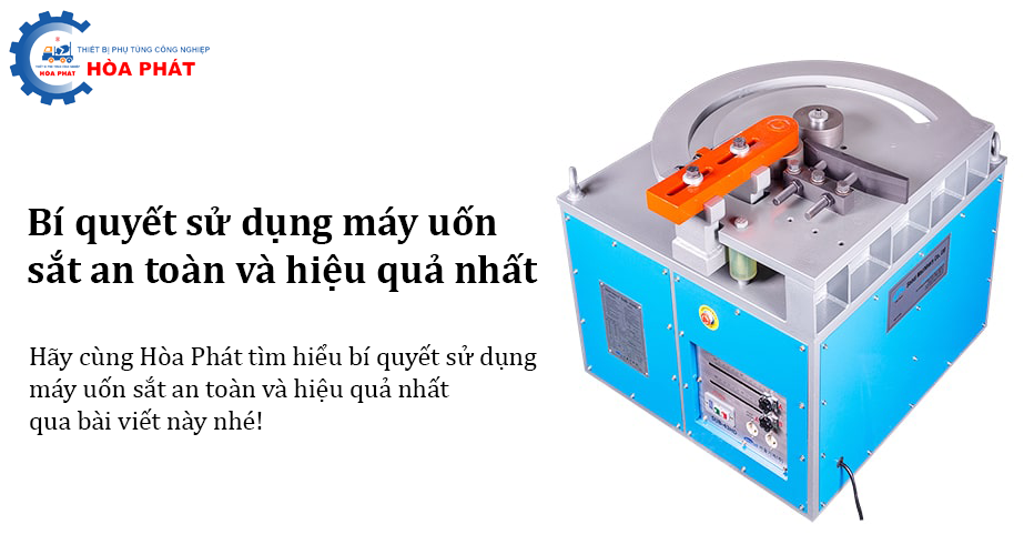 Bí quyết sử dụng máy uốn sắt an toàn và hiệu quả nhất