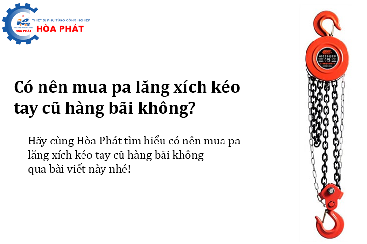 Pa lăng xích kéo tay cũ hàng bãi tiềm ẩn nguy cơ khó lường?