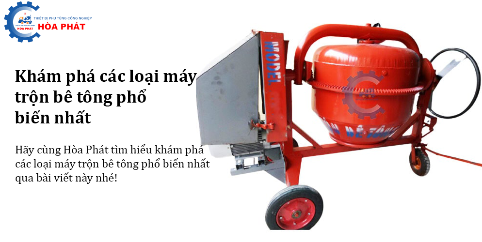 Khám phá các loại máy trộn bê tông phổ biến nhất