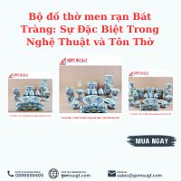 Bộ đồ thờ men rạn Bát Tràng: Sự Đặc Biệt Trong Nghệ Thuật và Tôn Thờ