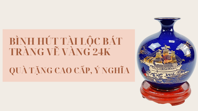 Bình Hút Tài Lộc Bát Tràng Vẽ Vàng 24K – Quà Tặng Cao Cấp, Ý Nghĩa