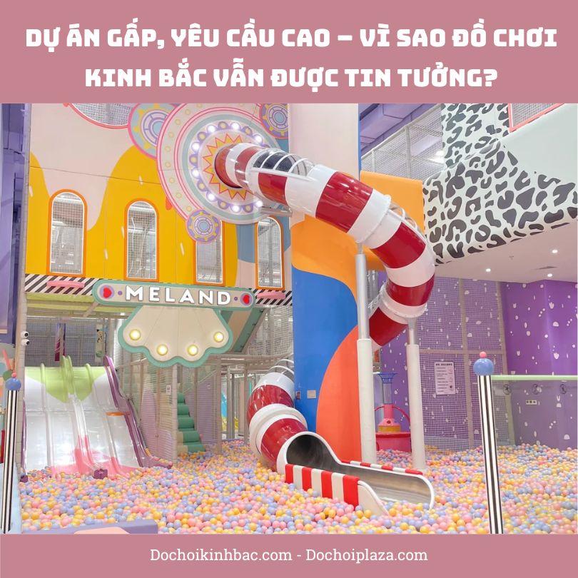 Dự án gấp, yêu cầu cao – Vì sao Đồ Chơi Kinh Bắc vẫn được tin tưởng?