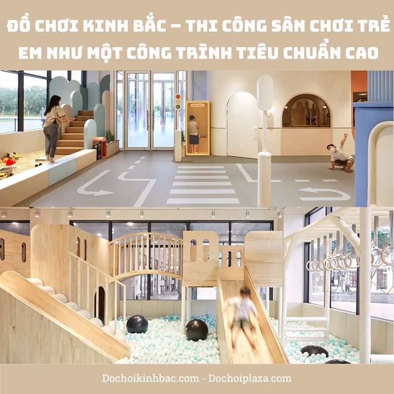 Đồ Chơi Kinh Bắc – Thi công sân chơi trẻ em như một công trình tiêu chuẩn cao