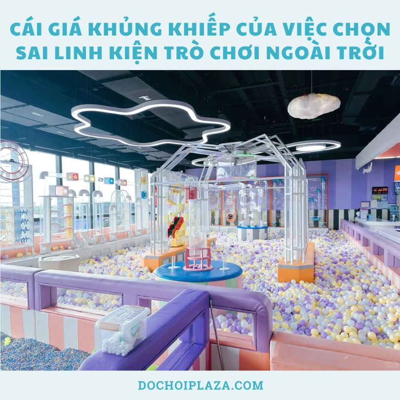 Cái giá khủng khiếp của việc chọn sai linh kiện trò chơi ngoài trời