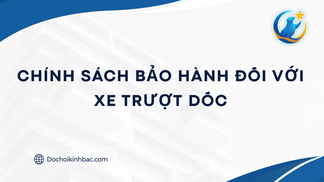 CHÍNH SÁCH BẢO HÀNH TRÒ CHƠI NHỰA ĐỐI VỚI XE TRƯỢT DỐC