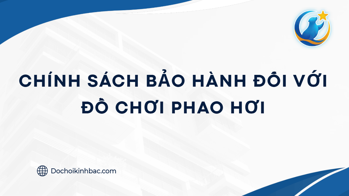 CHÍNH SÁCH BẢO HÀNH ĐỐI VỚI ĐỒ CHƠI PHAO HƠI