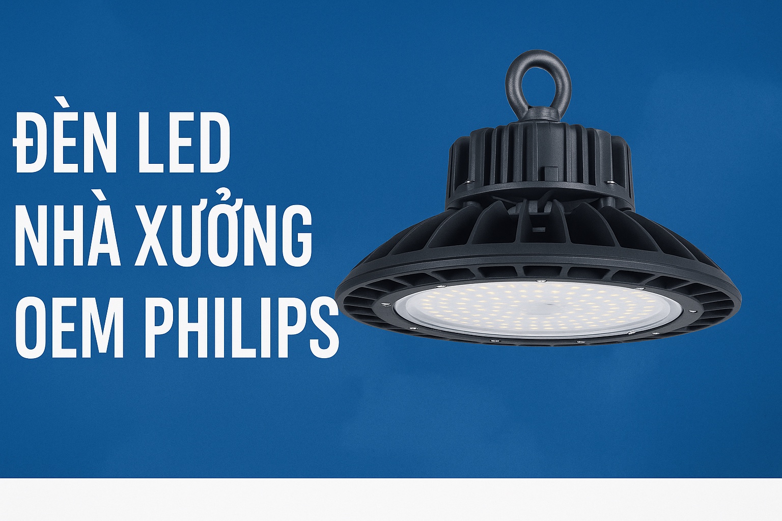Đèn LED Nhà Xưởng OEM Philips – Giải Pháp Chiếu Sáng Công Nghiệp Tiết Kiệm & Bền Bỉ