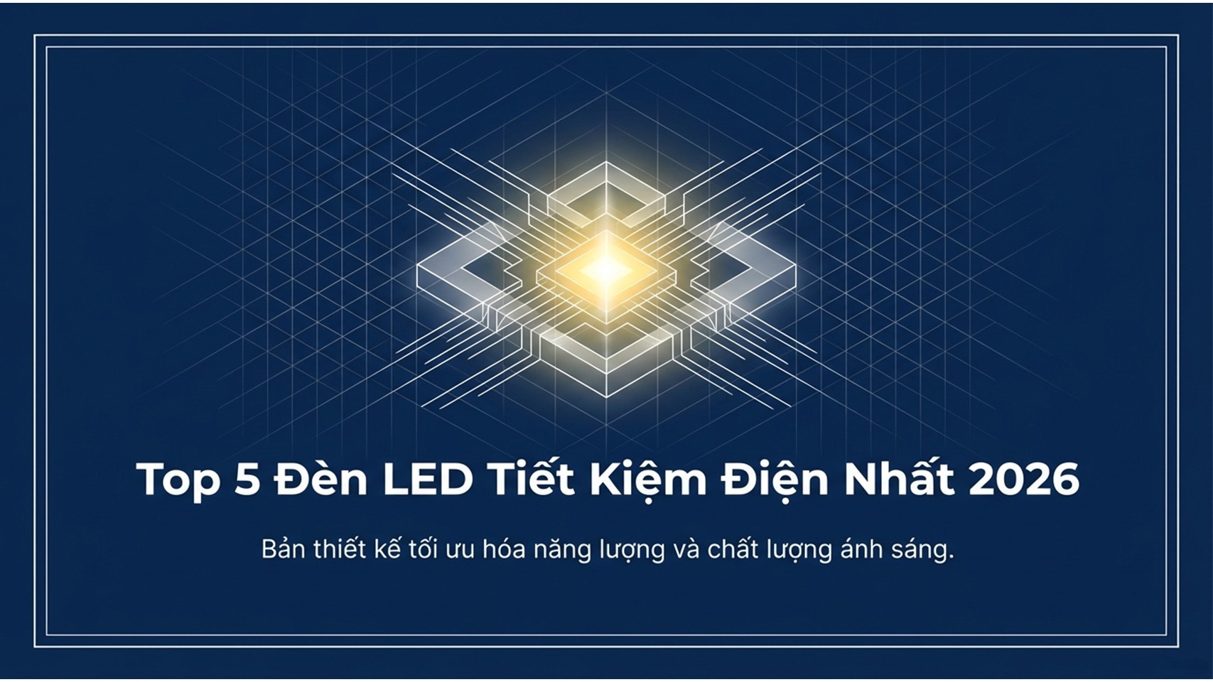 Top 5 Đèn LED Tiết Kiệm Điện Nhất Hiện Nay (Nên Mua 2026)