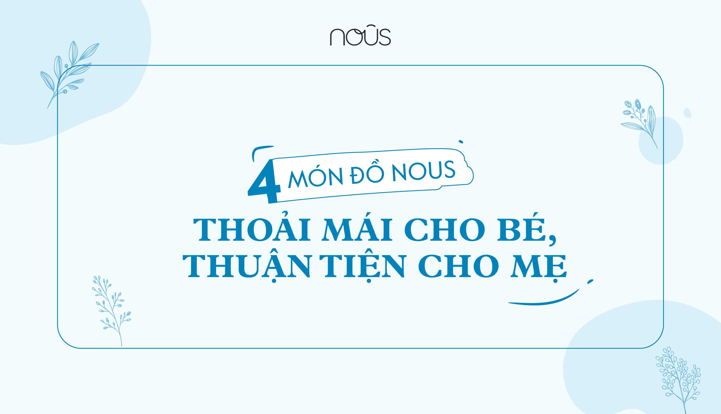 4 Món đồ sơ sinh Nous thoải mái cho bé, thuận tiện cho mẹ 4 Món đồ sơ sinh Nous thoải mái cho bé, thuận tiện cho mẹ