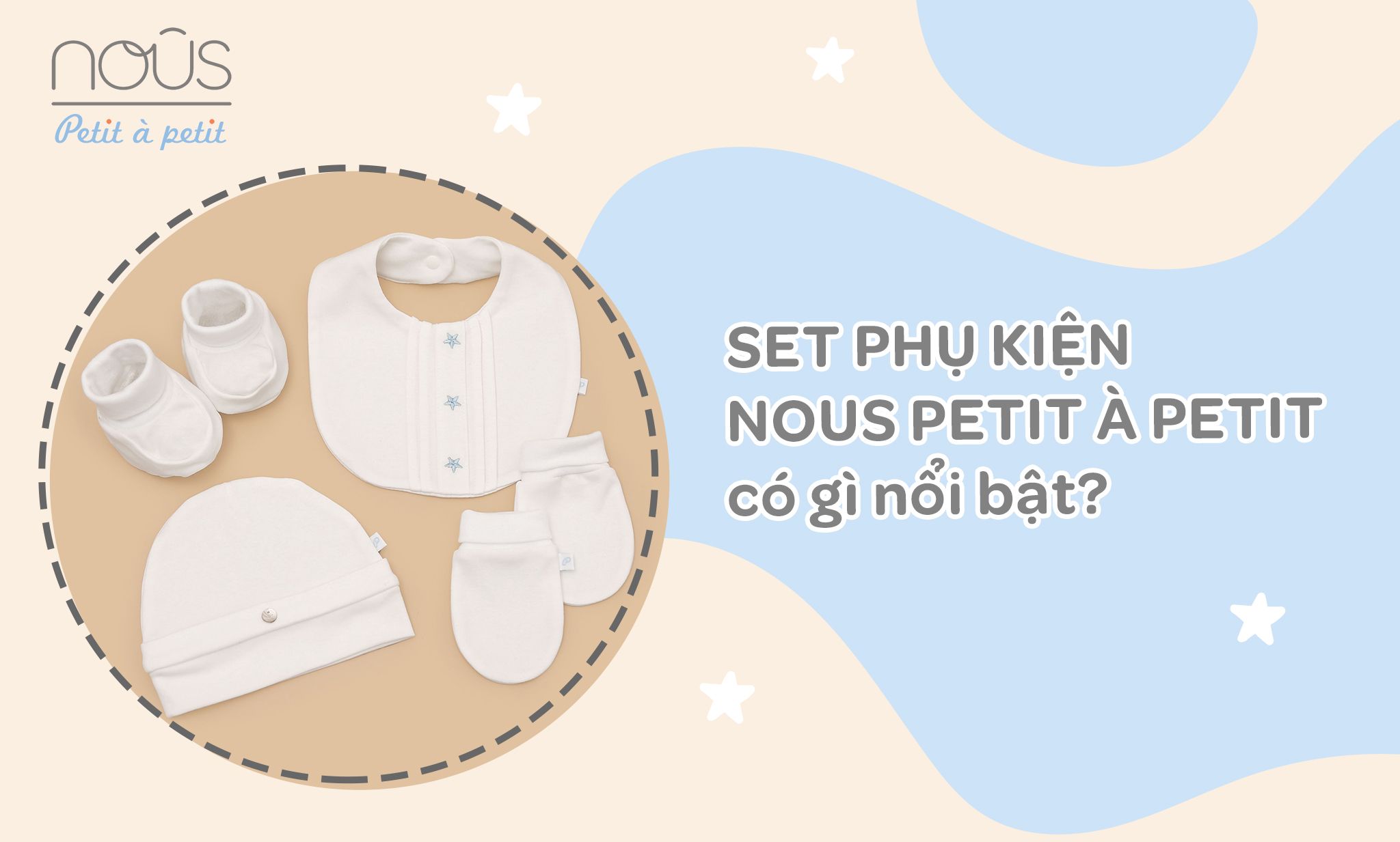 Set phụ kiện Nous Petit à Petit có gì nổi bật mà nhiều mẹ lựa chọn cho bé? Set phụ kiện Nous Petit à Petit có gì nổi bật mà nhiều mẹ lựa chọn cho bé?