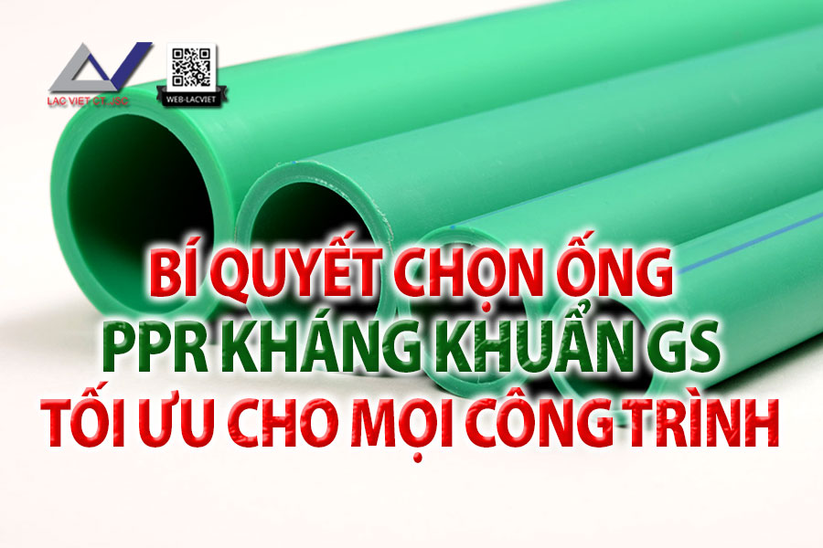 Bí quyết chọn ống PPr kháng khuẩn GS tối ưu cho mọi công trình