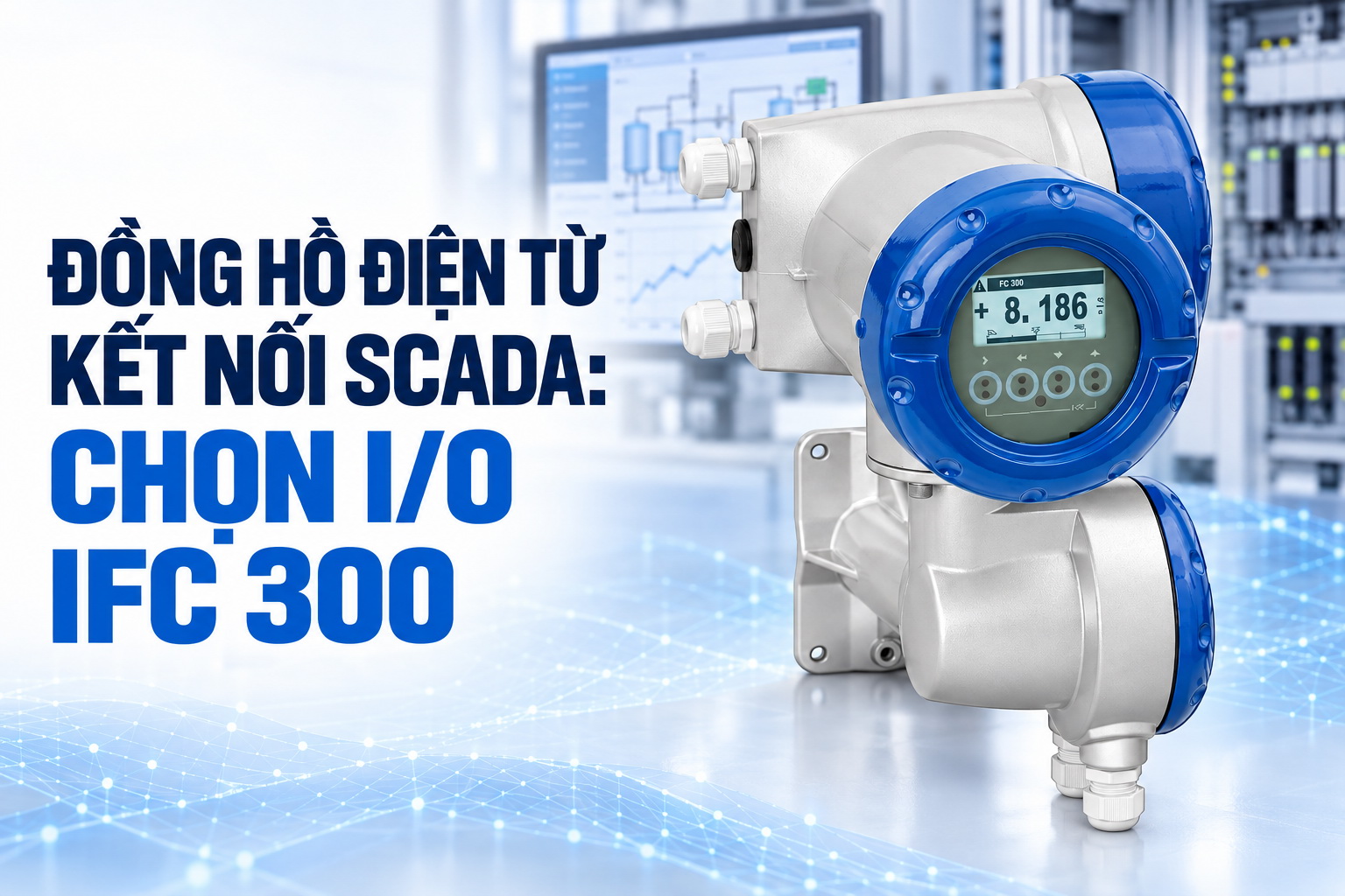 Đồng hồ điện từ kết nối SCADA: chọn I/O IFC 300