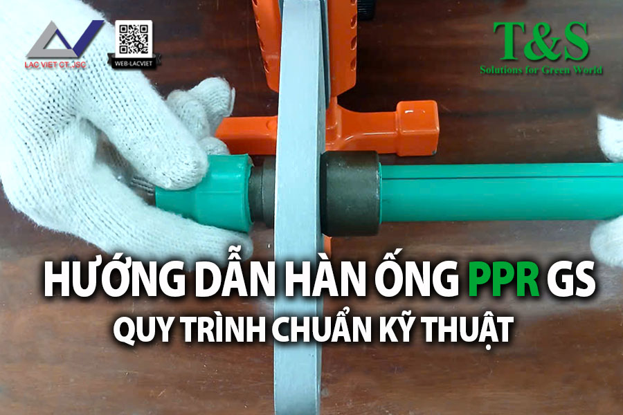 Hướng Dẫn Hàn Ống PPR GS (GS Pipe) - Quy Trình Chuẩn Kỹ Thuật