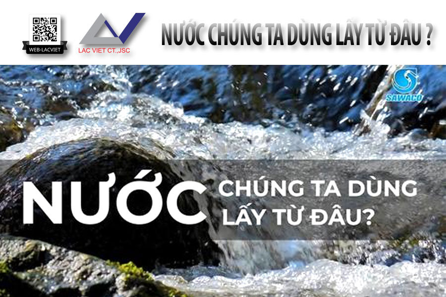 Nước chúng ta dùng lấy từ đâu ? Sawaco